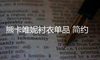 熊卡唯妮襯衣單品 簡約而新潮 時髦百搭