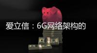 愛立信：6G網絡架構的三大共識