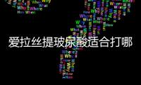 愛(ài)拉絲提玻尿酸適合打哪里?適合額頭/眉弓/外輪廓等骨性填充,屬大分子