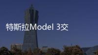 特斯拉Model 3交付量未公布 華爾街眾說(shuō)紛紜