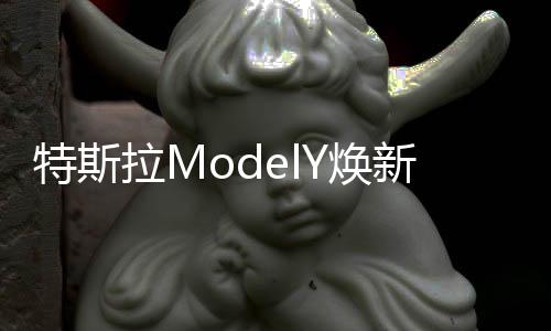 特斯拉ModelY煥新版曝光：貫穿式尾燈引發關注