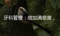 牙科管理：增加滿意度，保證預(yù)約秩序，否則難發(fā)展