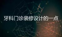 牙科門診裝修設計的一點心得：門診裝修定位