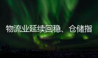 物流業延續回穩、倉儲指數保持擴張 中國經濟展現“強大購買力”