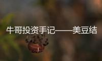 牛哥投資手記——美豆結(jié)轉(zhuǎn)庫存偏緊態(tài)勢延申