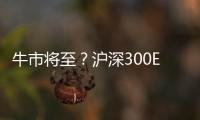 牛市將至？滬深300ETF放量上行