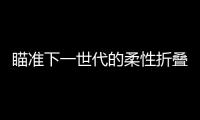 瞄準下一世代的柔性折疊屏！宸鴻連三月營收維持百億水平,行業資訊