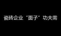 瓷磚企業“面子”功夫需放下 精簡瘦身自救為先