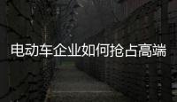 電動車企業如何搶占高端市場