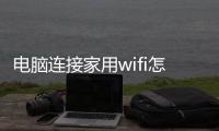 電腦連接家用wifi怎么連接？ 家用臺式電腦怎么連wifi