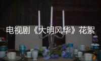 電視劇《大明風華》花絮曝光 鄧家佳哭戲演技獲好評