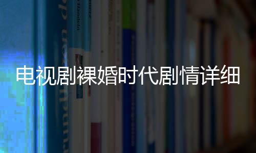 電視劇裸婚時代劇情詳細介紹