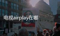 電視airplay在哪里設置，AirPlay在哪里設置