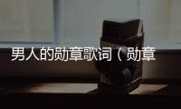 男人的勛章歌詞（勛章 歌詞）