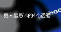 男人最忌諱的4個話題 女人別碰這些雷區