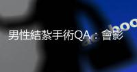 男性結紮手術QA：會影響男性雄風嗎？術後反悔是否能再恢復生育？