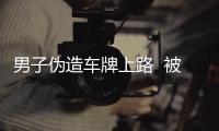 男子偽造車牌上路  被警方查獲