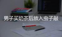 男子買奶茶后放入蟲子敲詐9萬余元 構成敲詐勒索罪