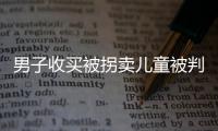 男子收買被拐賣兒童被判刑