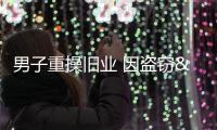男子重操舊業 因盜竊“二進宮”