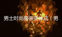 男士時尚服裝實體店（男士服裝專賣店）