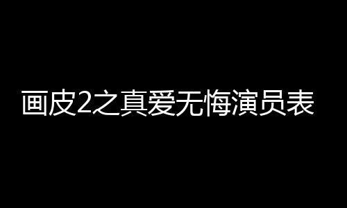 畫皮2之真愛無悔演員表