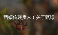 甄嬛傳瑛貴人（關(guān)于甄嬛傳瑛貴人的基本情況說明介紹）