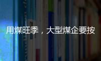 用煤旺季，大型煤企要按最大能力組織生產!