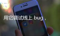 用它調試線上 bug，真得勁