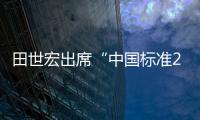 田世宏出席“中國標準2035”項目討論會