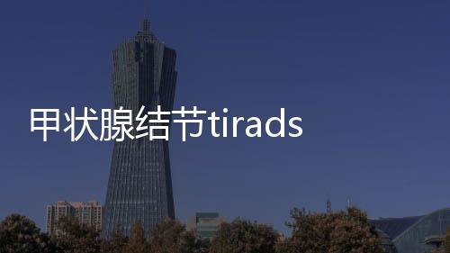 甲狀腺結(jié)節(jié)tirads3類什么意思