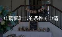 申請楓葉卡的條件（申請楓葉卡）