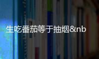 生吃番茄等于抽煙 番茄價狂跌專家忙辟謠