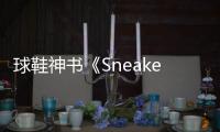 球鞋神書《Sneaker百分百完全指南》，為鞋迷的熱愛和夢想而生！