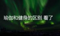 瑜伽和健身的區別 看了你就懂