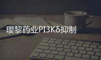 瓔黎藥業(yè)PI3Kδ抑制劑上市申請(qǐng)擬納入優(yōu)先審評(píng)