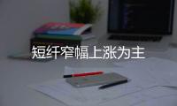 短纖窄幅上漲為主