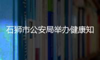 石獅市公安局舉辦健康知識講座