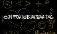 石獅市家庭教育指導中心 獲授福建省家庭教育創新實踐基地