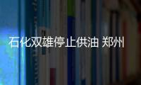 石化雙雄停止供油 鄭州已有20多家民營加油站停業