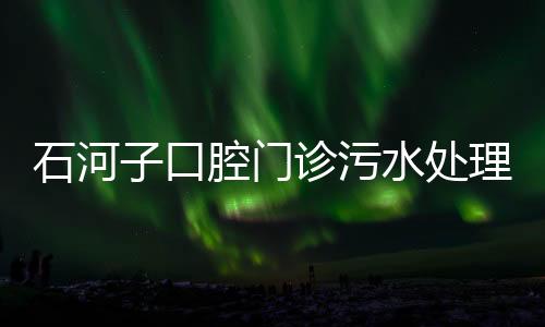 石河子口腔門診污水處理設備