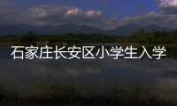 石家莊長安區小學生入學有條件，想知道戶口頁可不可以戳