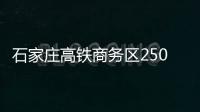 石家莊高鐵商務(wù)區(qū)250米地標(biāo)建筑用地再掛牌 8.82億起拍 5月底出讓