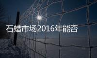 石蠟市場2016年能否久盛不衰？