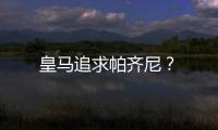 皇馬追求帕齊尼？