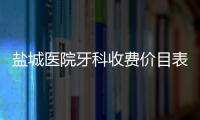 鹽城醫院牙科收費價目表從鼎植/美奧爾/倍美口腔價格表匯總的