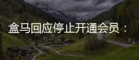 盒馬回應停止開通會員：因業務調整暫不支持開通或續費盒馬X會員