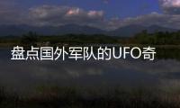 盤點國外軍隊的UFO奇聞：曾在火星當兵 活捉過外星人