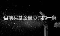 目前買基金最忌諱的一條，誰能說說