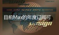 目前Max的年度訂閱可享受40%的折扣